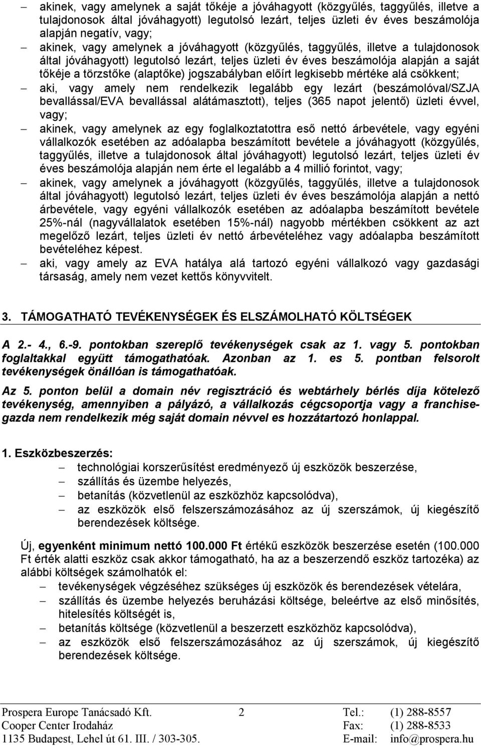 jogszabályban elõírt legkisebb mértéke alá csökkent; aki, vagy amely nem rendelkezik legalább egy lezárt (beszámolóval/szja bevallással/eva bevallással alátámasztott), teljes (365 napot jelentõ)