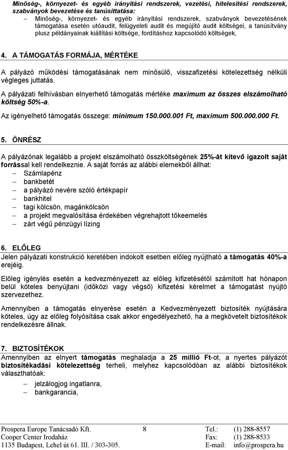 A TÁMOGATÁS FORMÁJA, MÉRTÉKE A pályázó mûködési támogatásának nem minõsülõ, visszafizetési kötelezettség nélküli végleges juttatás.