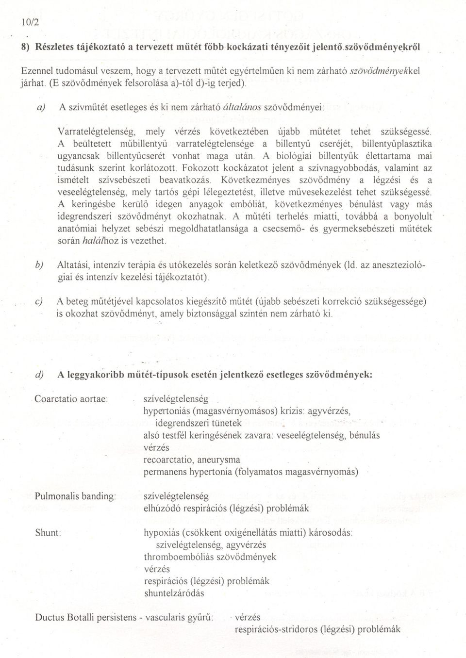 A beültetett mubillentyu varratelégtelensége a billentyu cseréjét, billentyuplasztika ugyancsak billentyucserét vonhat maga után. A biológiai billentyuk élettartama mai,tudásunk szerint korlátozott.