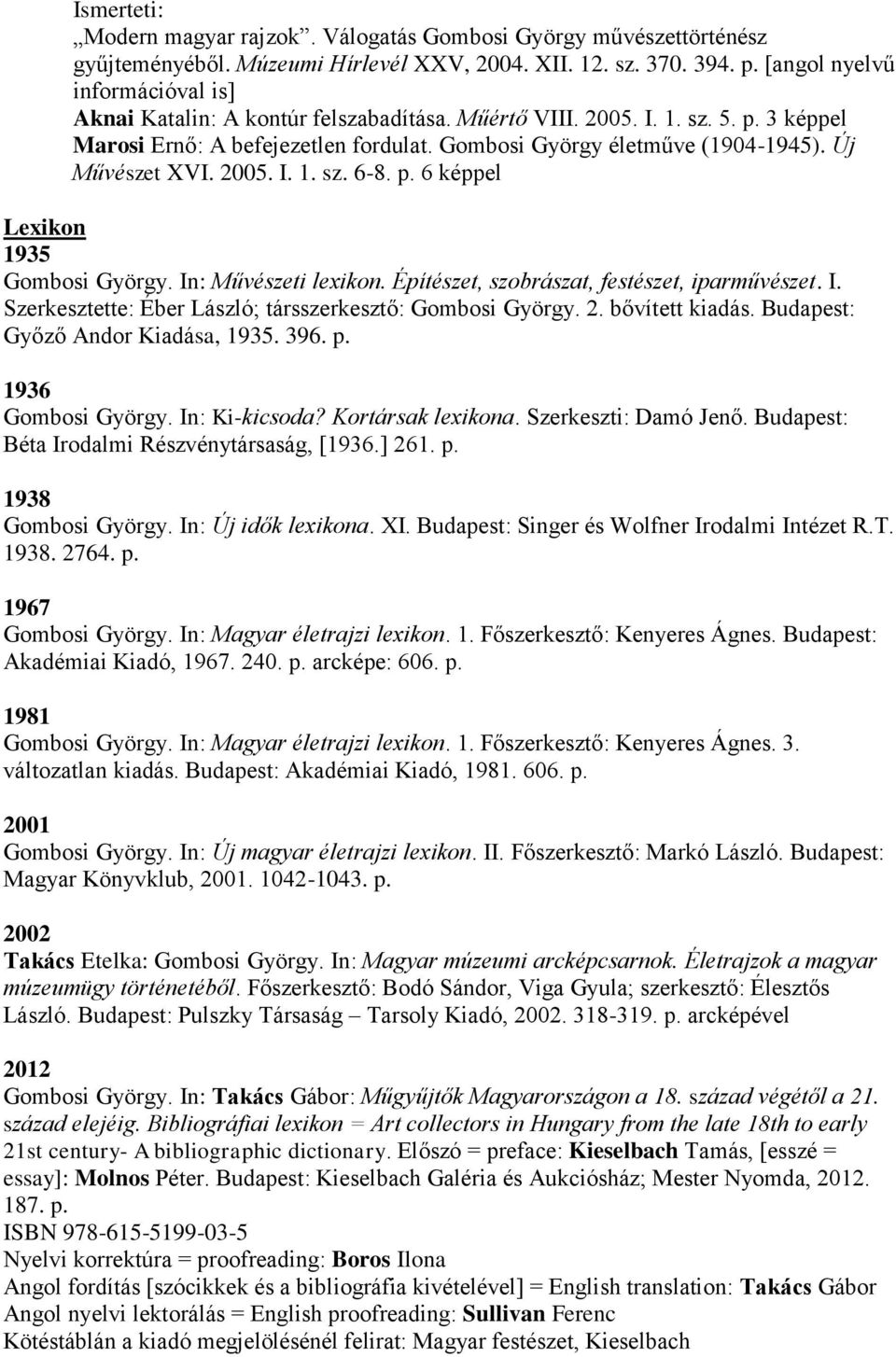 Új Művészet XVI. 2005. I. 1. sz. 6-8. p. 6 képpel Lexikon 1935 Gombosi György. In: Művészeti lexikon. Építészet, szobrászat, festészet, iparművészet. I. Szerkesztette: Éber László; társszerkesztő: Gombosi György.