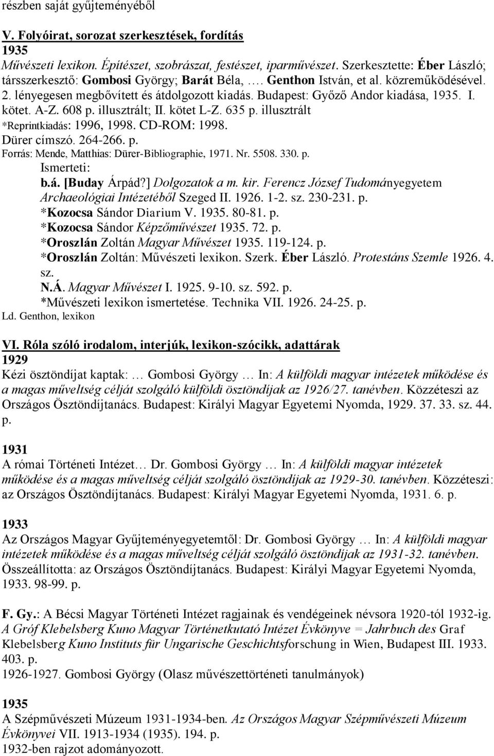 I. kötet. A-Z. 608 p. illusztrált; II. kötet L-Z. 635 p. illusztrált *Reprintkiadás: 1996, 1998. CD-ROM: 1998. Dürer címszó. 264-266. p. Forrás: Mende, Matthias: Dürer-Bibliographie, 1971. Nr. 5508.