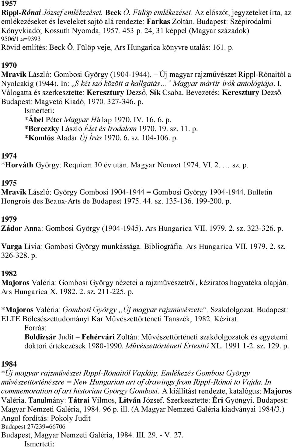 Új magyar rajzművészet Rippl-Rónaitól a Nyolcakig (1944). In: S két szó között a hallgatás Magyar mártír írók antológiája. I. Válogatta és szerkesztette: Keresztury Dezső, Sík Csaba.