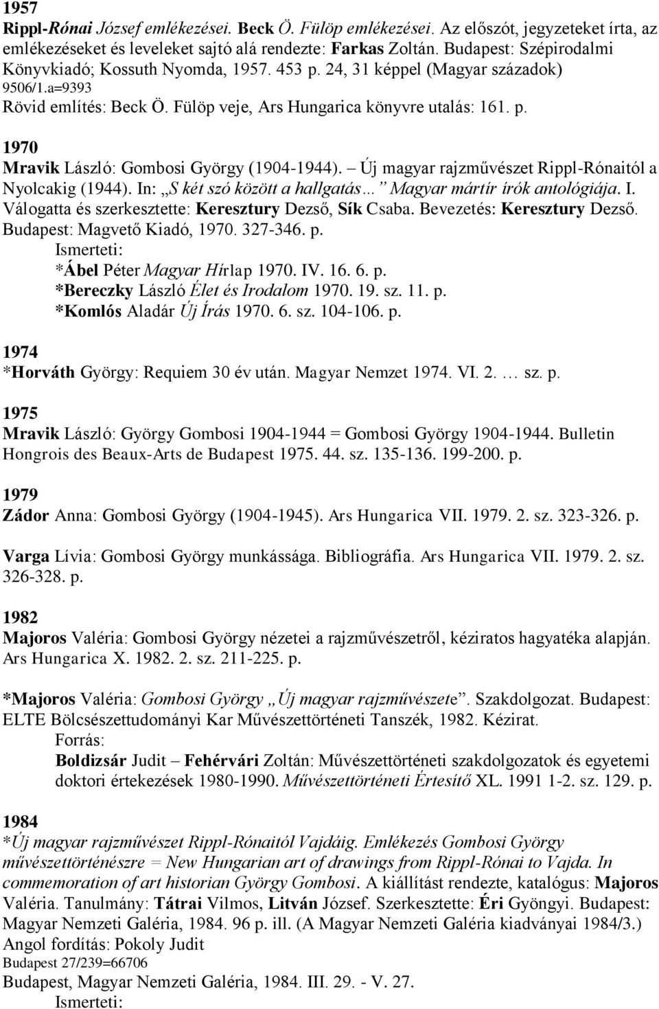 Új magyar rajzművészet Rippl-Rónaitól a Nyolcakig (1944). In: S két szó között a hallgatás Magyar mártír írók antológiája. I. Válogatta és szerkesztette: Keresztury Dezső, Sík Csaba.