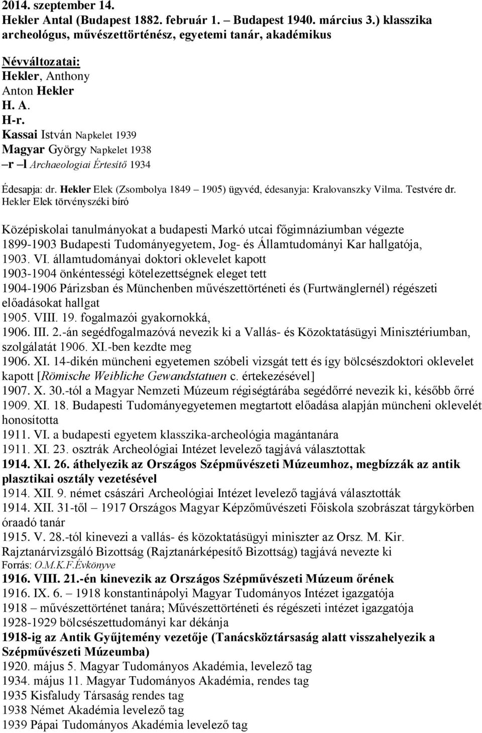 Kassai István Napkelet 1939 Magyar György Napkelet 1938 r l Archaeologiai Értesítő 1934 Édesapja: dr. Hekler Elek (Zsombolya 1849 1905) ügyvéd, édesanyja: Kralovanszky Vilma. Testvére dr.