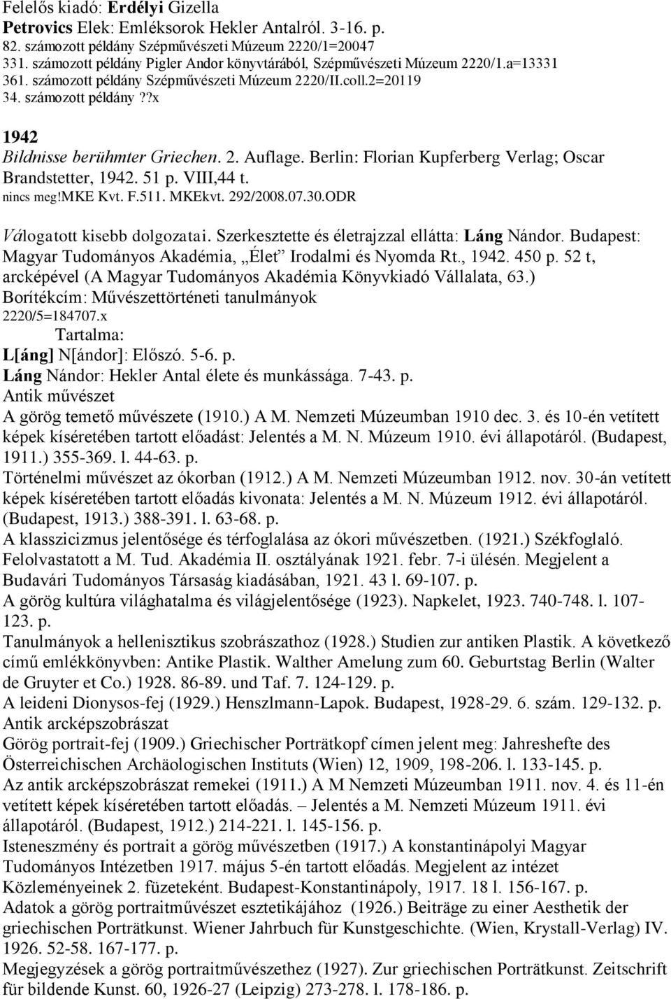 2. Auflage. Berlin: Florian Kupferberg Verlag; Oscar Brandstetter, 1942. 51 p. VIII,44 t. nincs meg!mke Kvt. F.511. MKEkvt. 292/2008.07.30.ODR Válogatott kisebb dolgozatai.