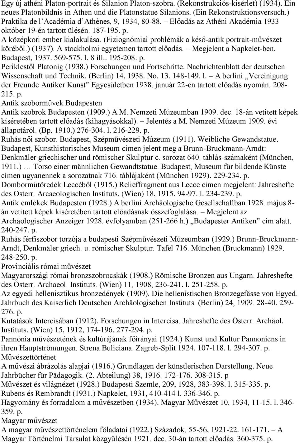 (Fiziognómiai problémák a késő-antik portrait-művészet köréből.) (1937). A stockholmi egyetemen tartott előadás. Megjelent a Napkelet-ben. Budapest, 1937. 569-575. l. 8 ill.. 195-208. p. Periklestől Platonig (1938.