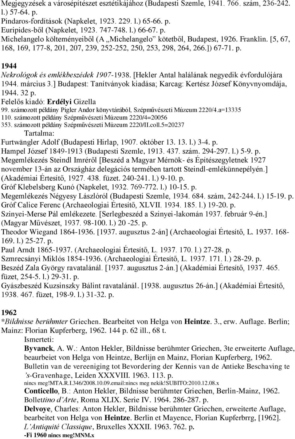[Hekler Antal halálának negyedik évfordulójára 1944. március 3.] Budapest: Tanítványok kiadása; Karcag: Kertész József Könyvnyomdája, 1944. 32 p. Felelős kiadó: Erdélyi Gizella 99.