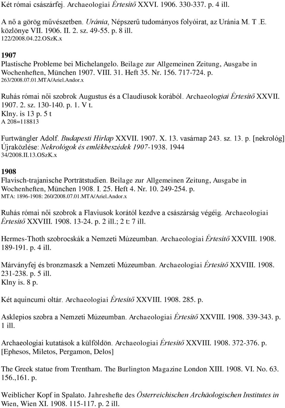 MTA/Ariel.Andor.x Ruhás római női szobrok Augustus és a Claudiusok korából. Archaeologiai Értesítő XXVII. 1907. 2. sz. 130-140. p. 1. V t. Klny. is 13 p. 5 t A 208=118813 Furtwängler Adolf.