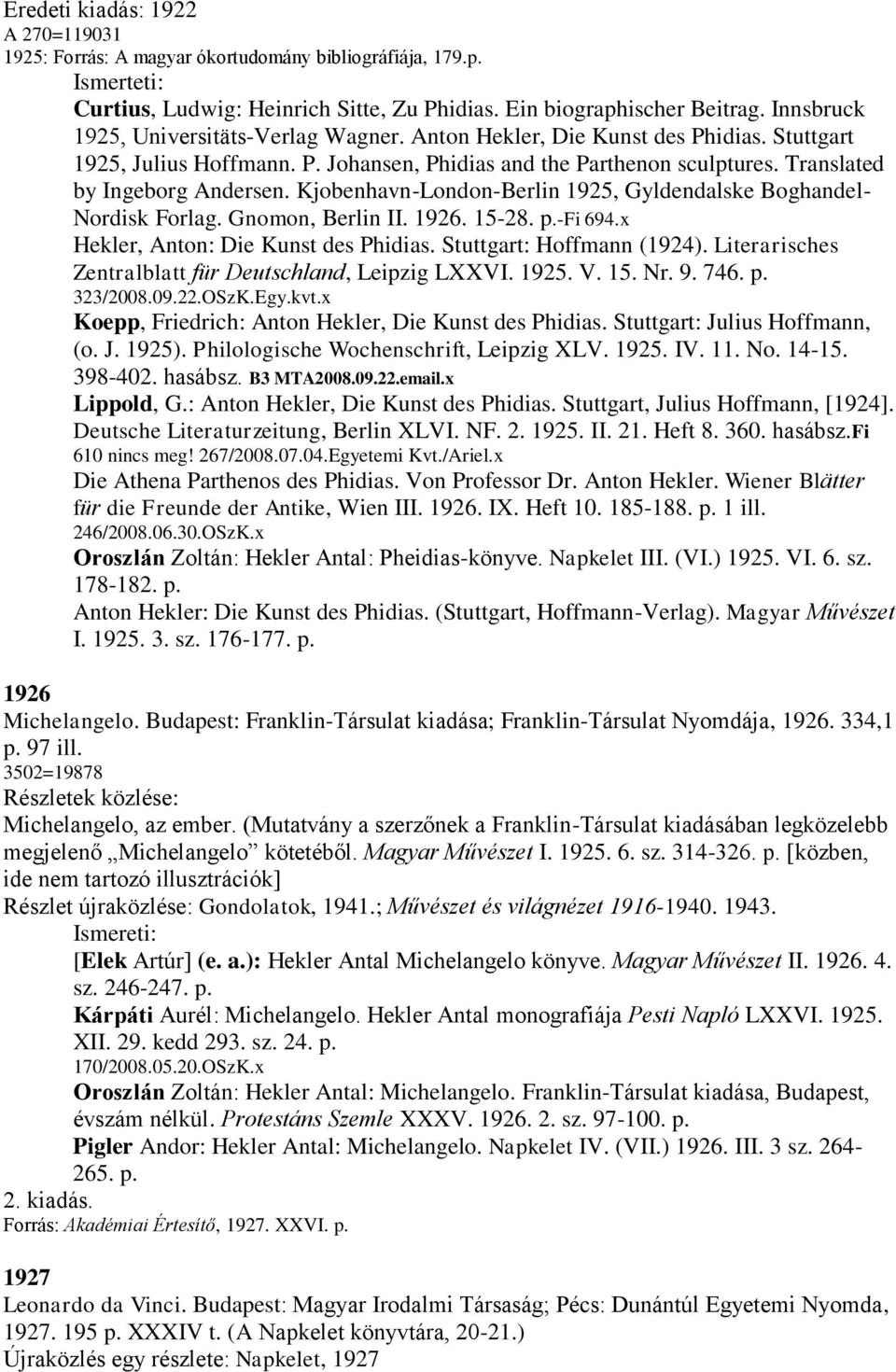 Kjobenhavn-London-Berlin 1925, Gyldendalske Boghandel- Nordisk Forlag. Gnomon, Berlin II. 1926. 15-28. p.-fi 694.x Hekler, Anton: Die Kunst des Phidias. Stuttgart: Hoffmann (1924).