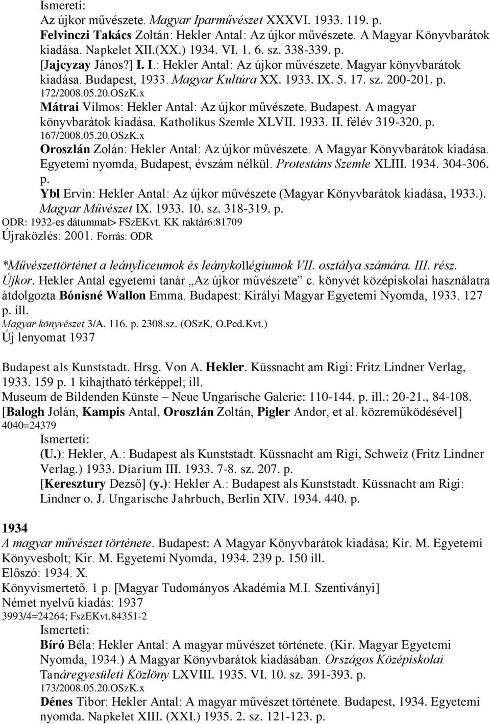 x Mátrai Vilmos: Hekler Antal: Az újkor művészete. Budapest. A magyar könyvbarátok kiadása. Katholikus Szemle XLVII. 1933. II. félév 319-320. p. 167/2008.05.20.OSzK.