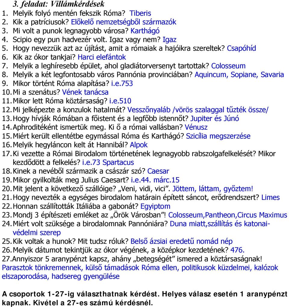 Melyik a leghíresebb épület, ahol gladiátorversenyt tartottak? Colosseum 8. Melyik a két legfontosabb város Pannónia provinciában? Aquincum, Sopiane, Savaria 9. Mikor történt Róma alapítása? i.e.753 10.