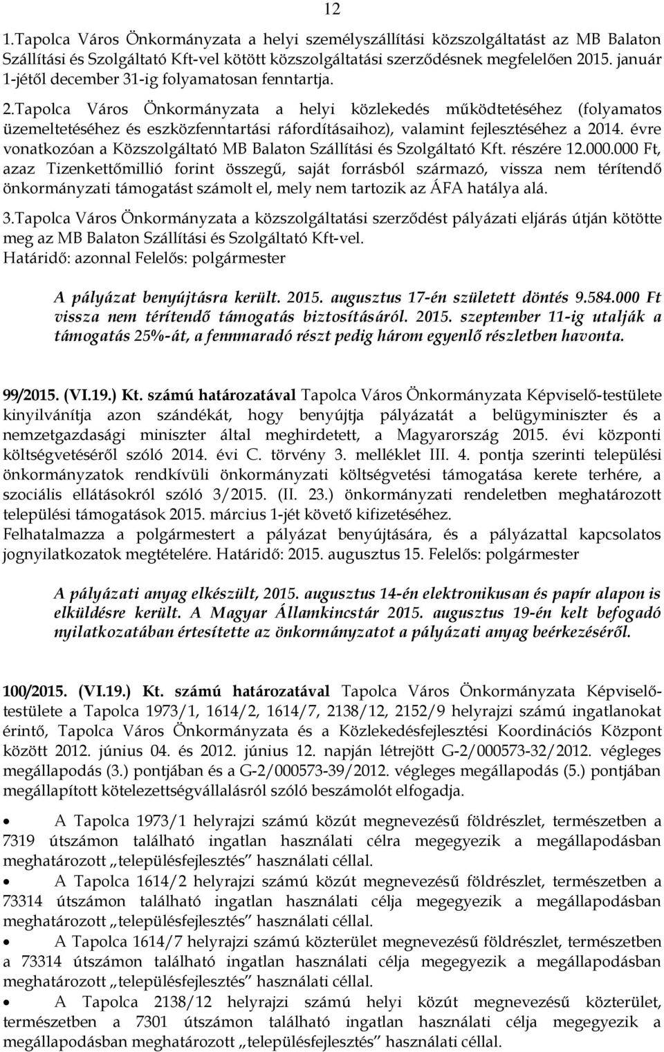 Tapolca Város Önkormányzata a helyi közlekedés működtetéséhez (folyamatos üzemeltetéséhez és eszközfenntartási ráfordításaihoz), valamint fejlesztéséhez a 2014.