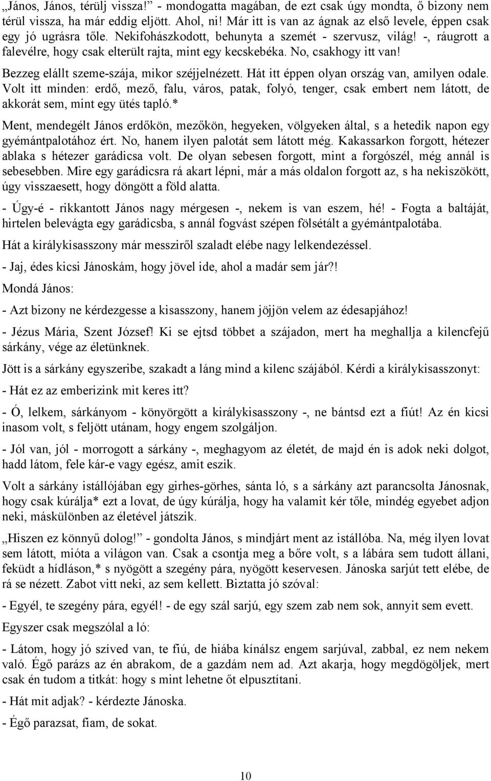 No, csakhogy itt van! Bezzeg elállt szeme-szája, mikor széjjelnézett. Hát itt éppen olyan ország van, amilyen odale.