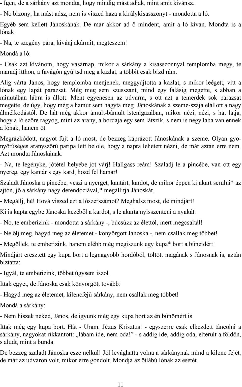Mondá a ló: - Csak azt kívánom, hogy vasárnap, mikor a sárkány a kisasszonnyal templomba megy, te maradj itthon, a favágón gyújtsd meg a kazlat, a többit csak bízd rám.