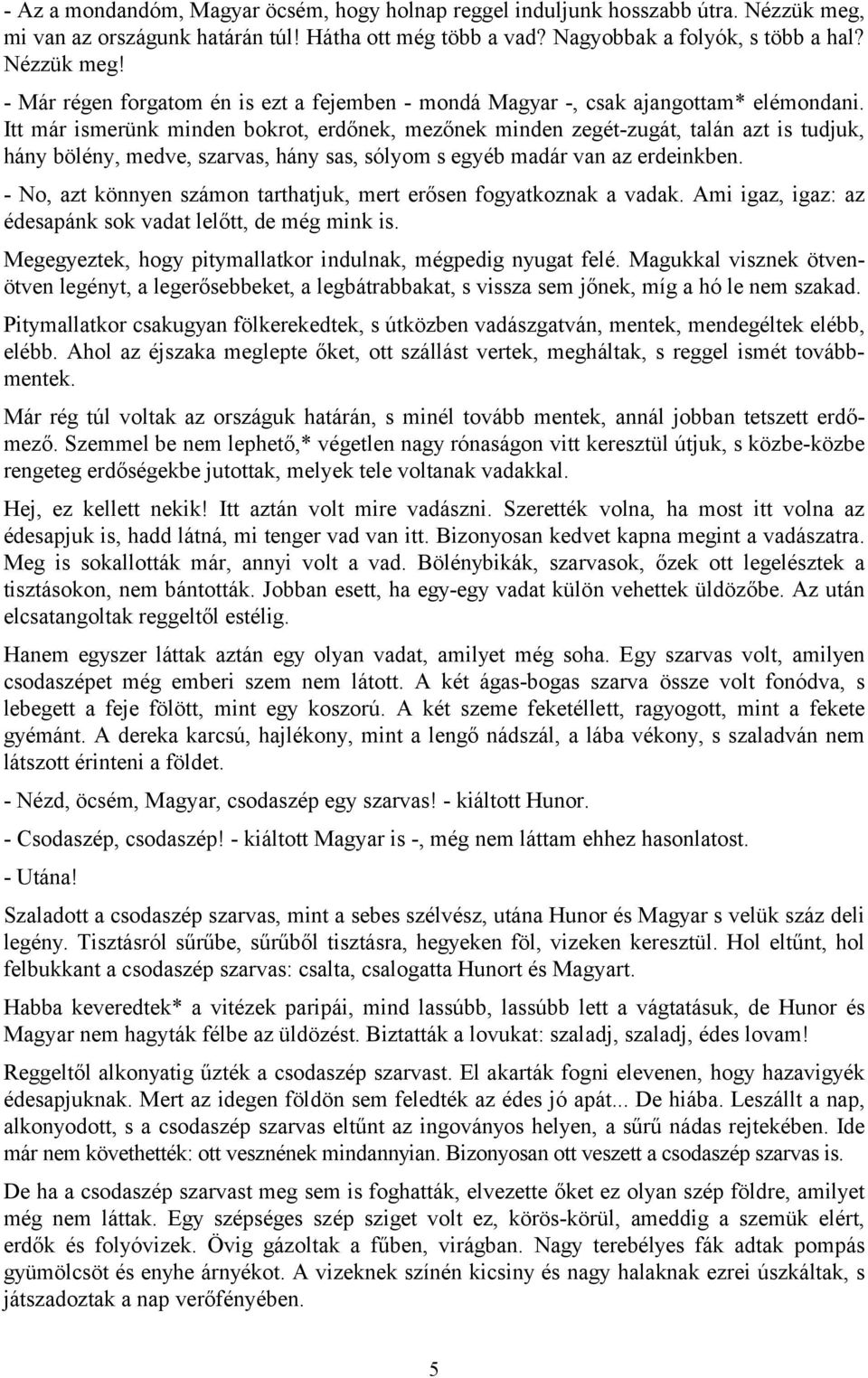 - No, azt könnyen számon tarthatjuk, mert erősen fogyatkoznak a vadak. Ami igaz, igaz: az édesapánk sok vadat lelőtt, de még mink is. Megegyeztek, hogy pitymallatkor indulnak, mégpedig nyugat felé.
