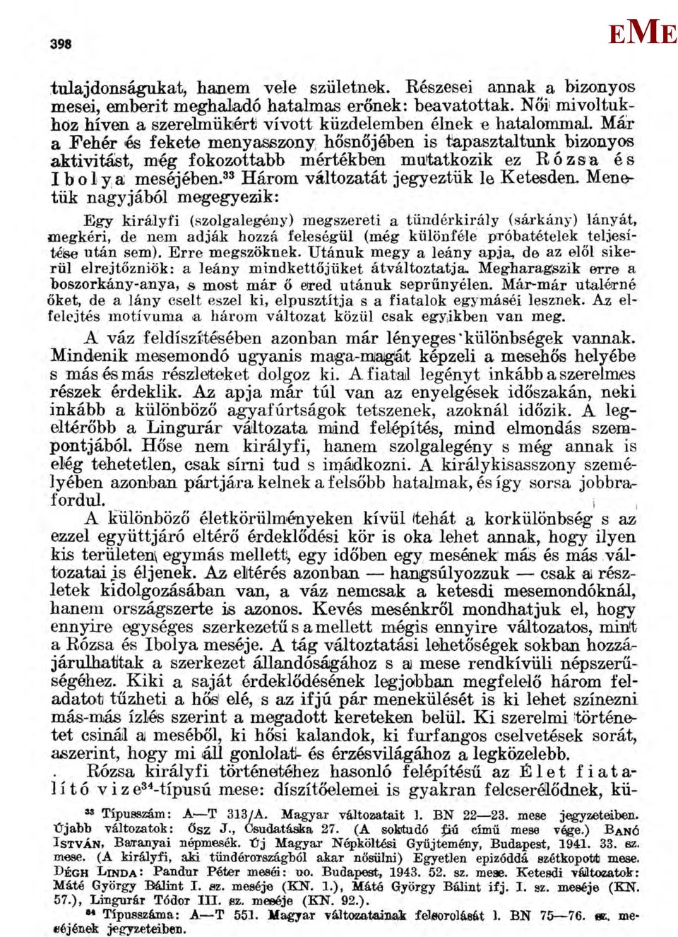 enetük nagyjából megegyezik: gy királyfi (szolgalegény) megszereti a tündérkirály (sárkány) lányát, megkéri, de nem adják hozzá feleségül (még különféle próbatételek teljesítése után sem).
