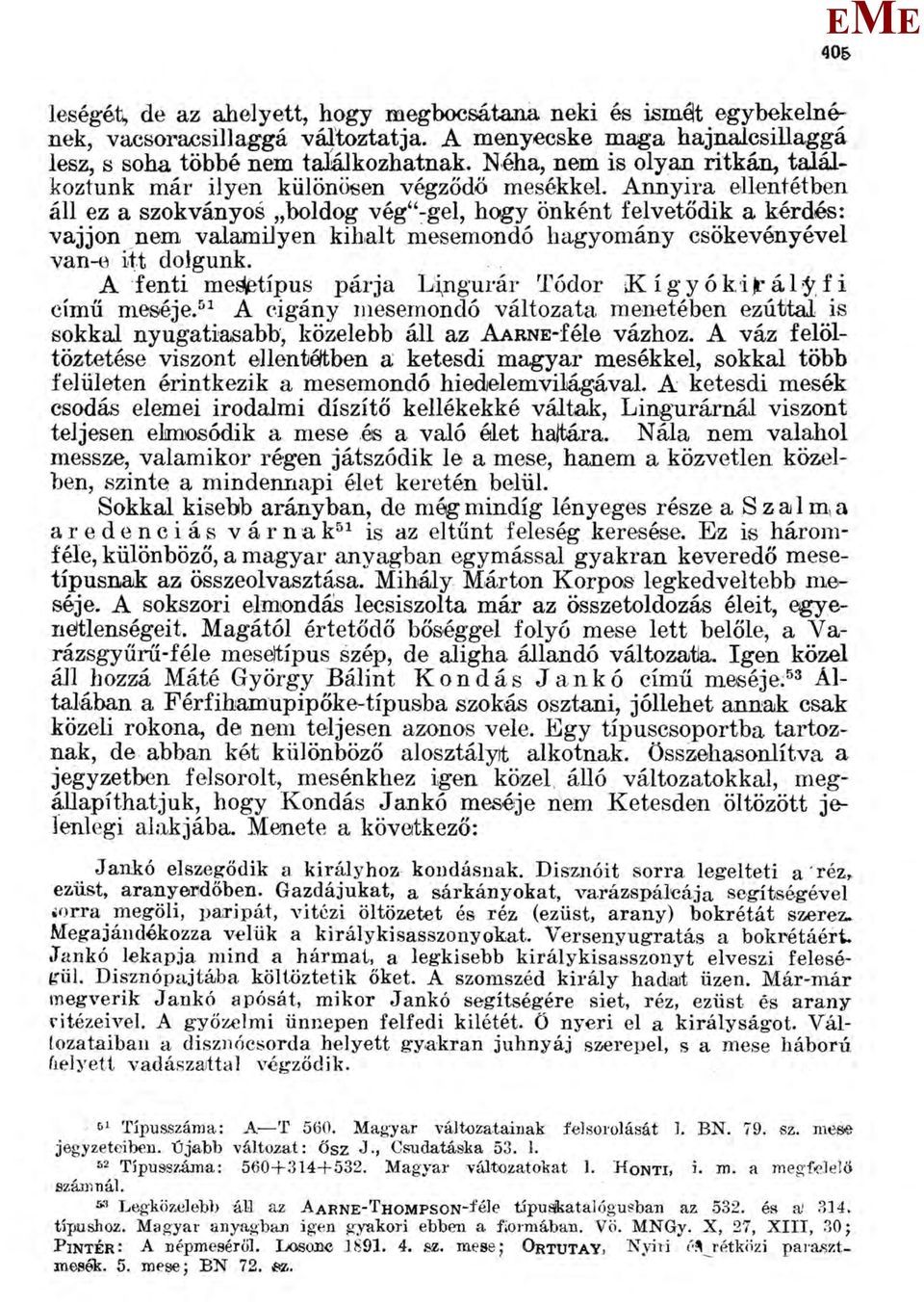 Annyira ellentétben áll ez a szokványos boldog vég"-gel, hogy önként felvetődik a kérdés: vájjon nem valamilyen kihalt mesemondó hagyomány csökevényével van-e itt dolgunk.