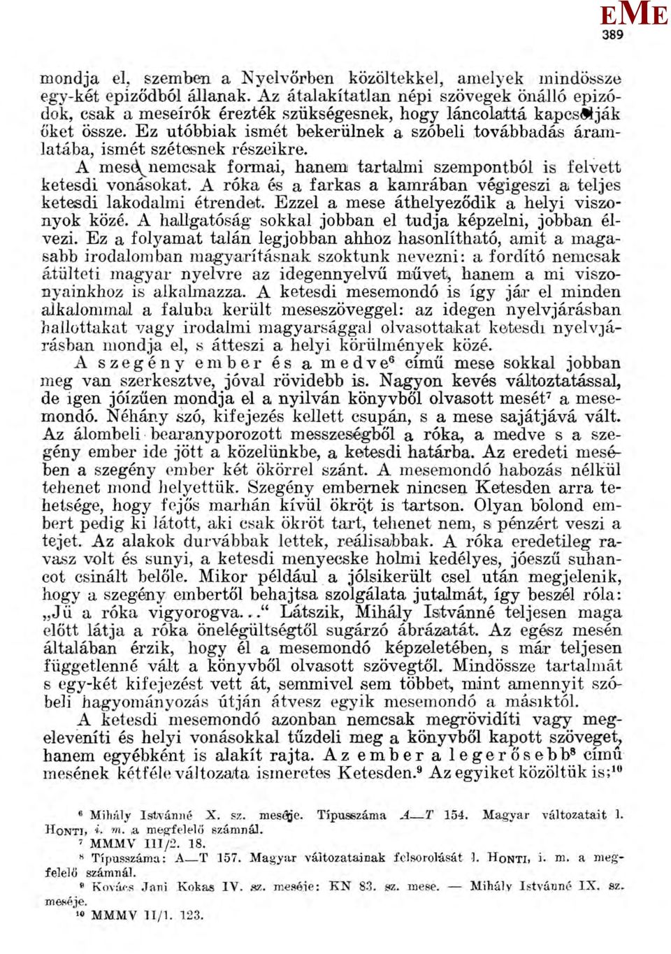 z utóbbiak ismét bekerülnek a szóbeli továbbadás áramlatába, ismét szétesnek részeikre. A mesé^nemcsak formai, hanem tartalmi szempontból is felvett ketesdi vonásokat.