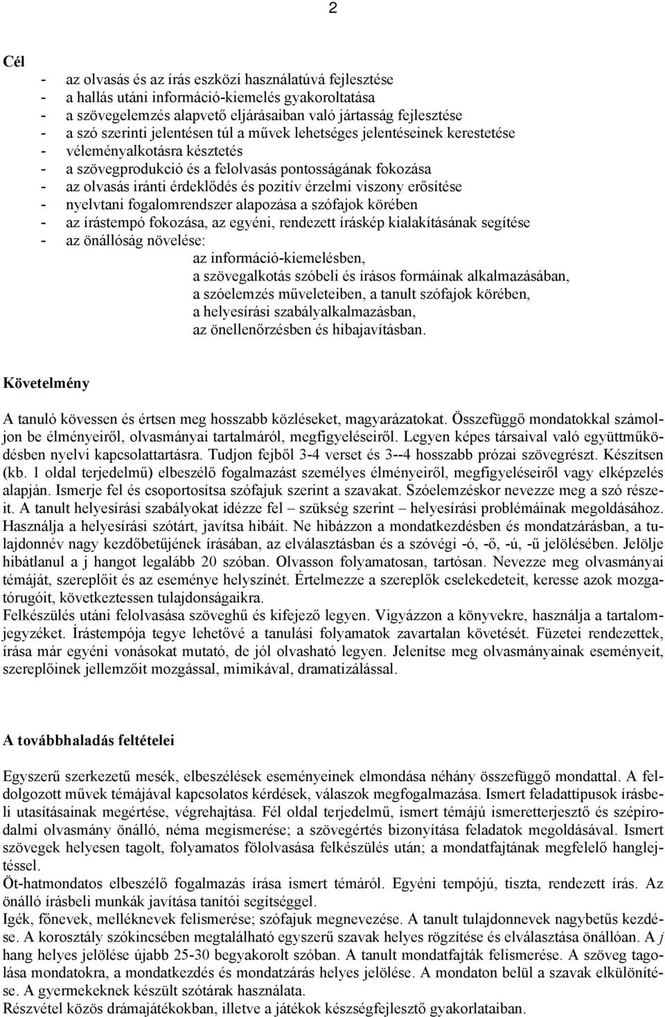 viszony erősítése - nyelvtani fogalomrendszer alapozása a szófajok körében - az írástempó fokozása, az egyéni, rendezett íráskép kialakításának segítése - az önállóság növelése: az