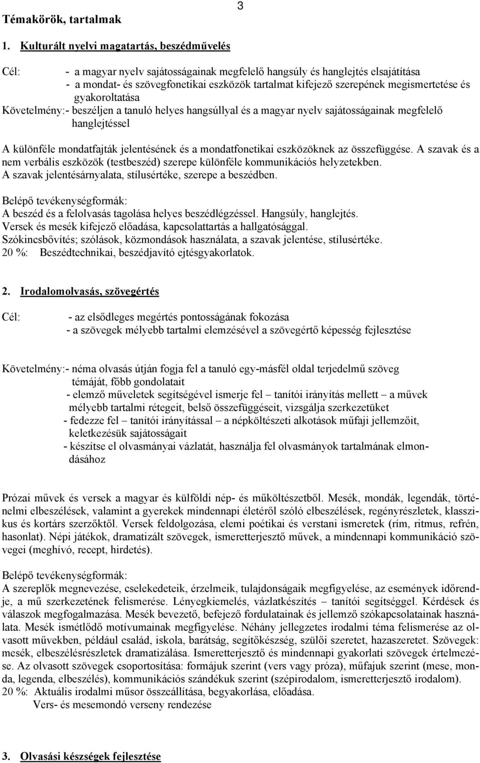 megismertetése és gyakoroltatása Követelmény:- beszéljen a tanuló helyes hangsúllyal és a magyar nyelv sajátosságainak megfelelő hanglejtéssel A különféle mondatfajták jelentésének és a