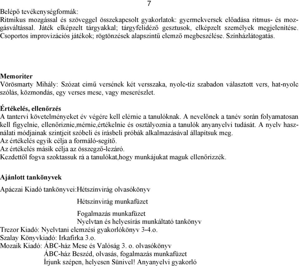 Memoriter Vörösmarty Mihály: Szózat című versének két versszaka, nyolc-tíz szabadon választott vers, hat-nyolc szólás, közmondás, egy verses mese, vagy meserészlet.