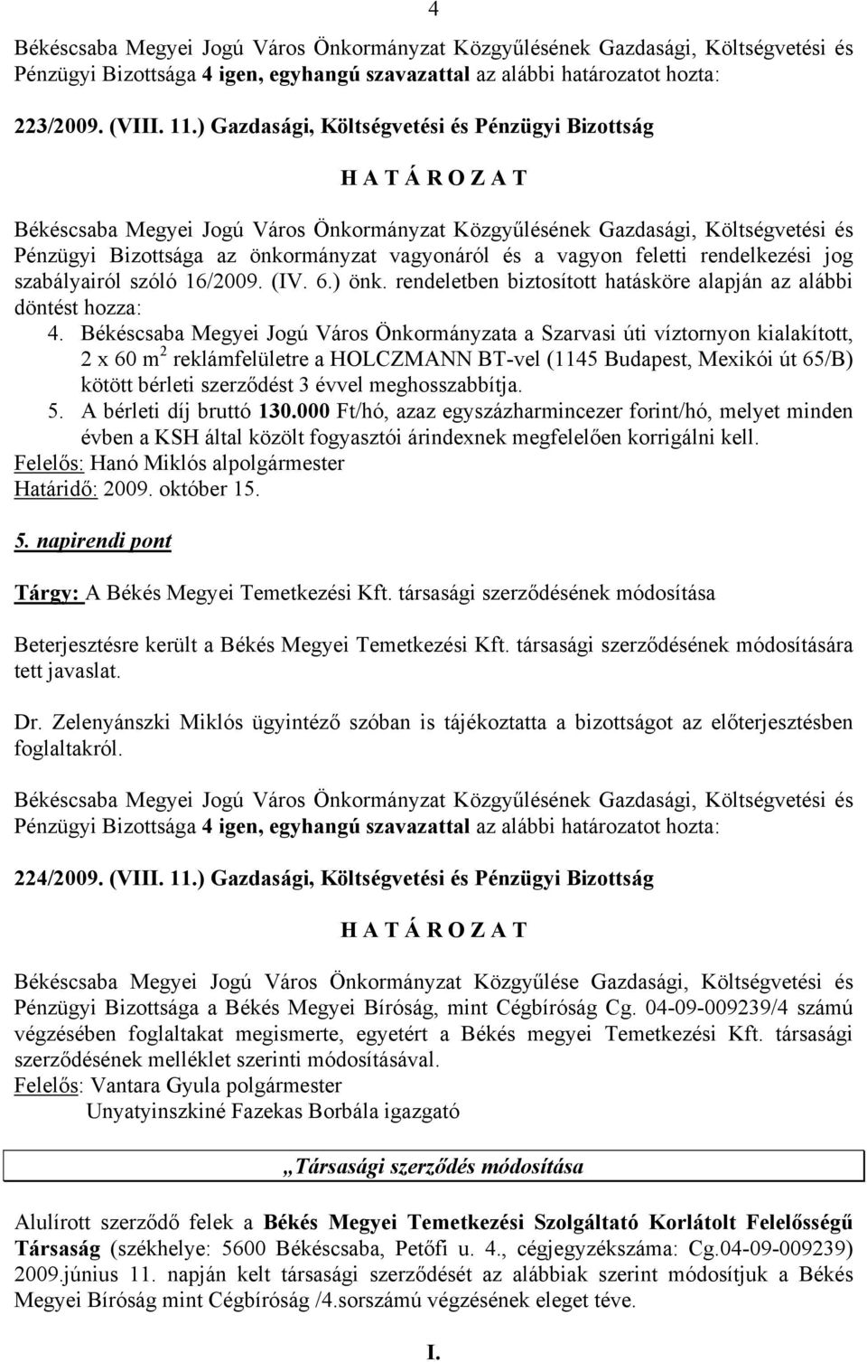 meghosszabbítja. 5. A bérleti díj bruttó 130.000 Ft/hó, azaz egyszázharmincezer forint/hó, melyet minden évben a KSH által közölt fogyasztói árindexnek megfelelően korrigálni kell.