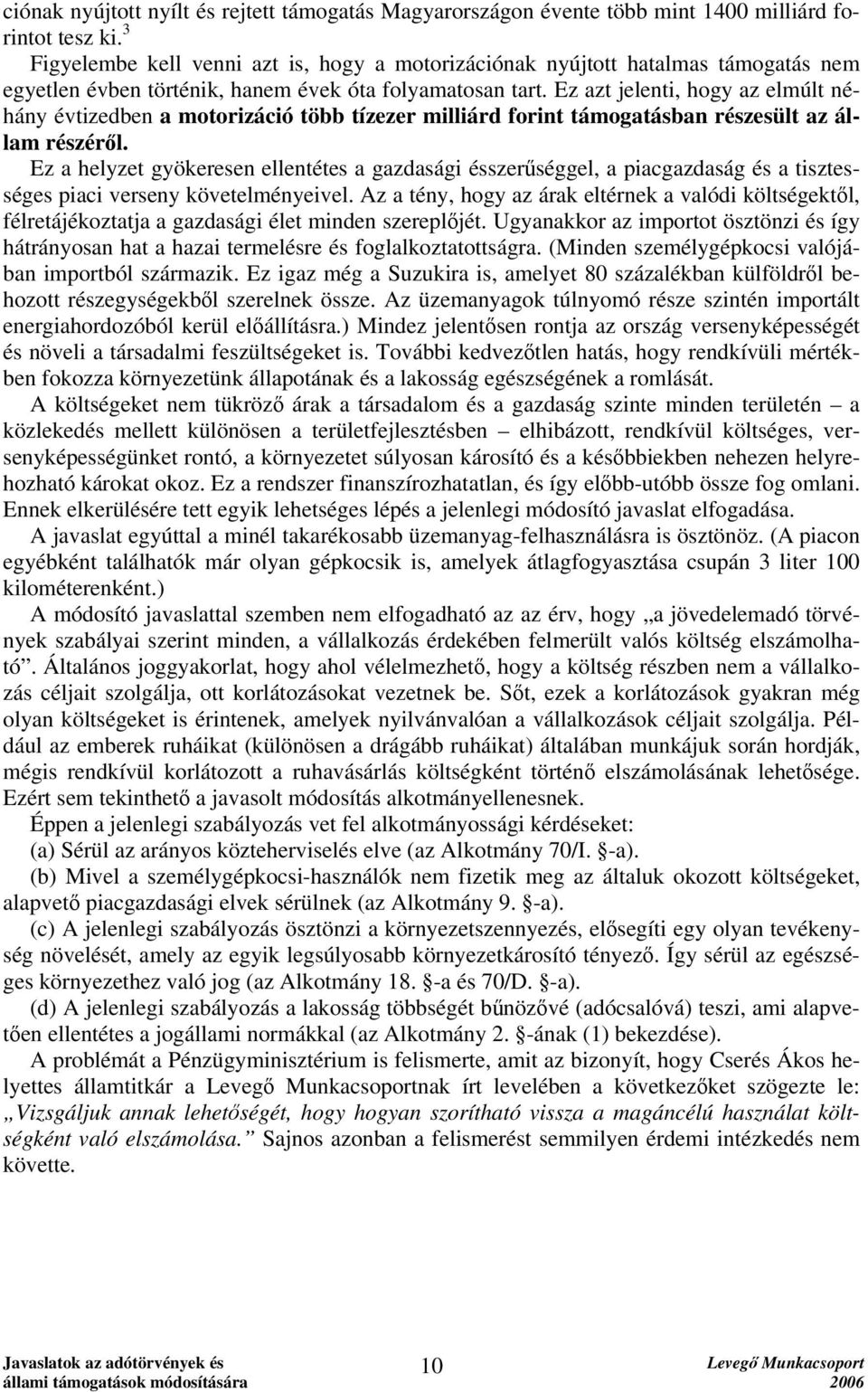 Ez azt jelenti, hogy az elmúlt néhány évtizedben a motorizáció több tízezer milliárd forint támogatásban részesült az állam részéről.