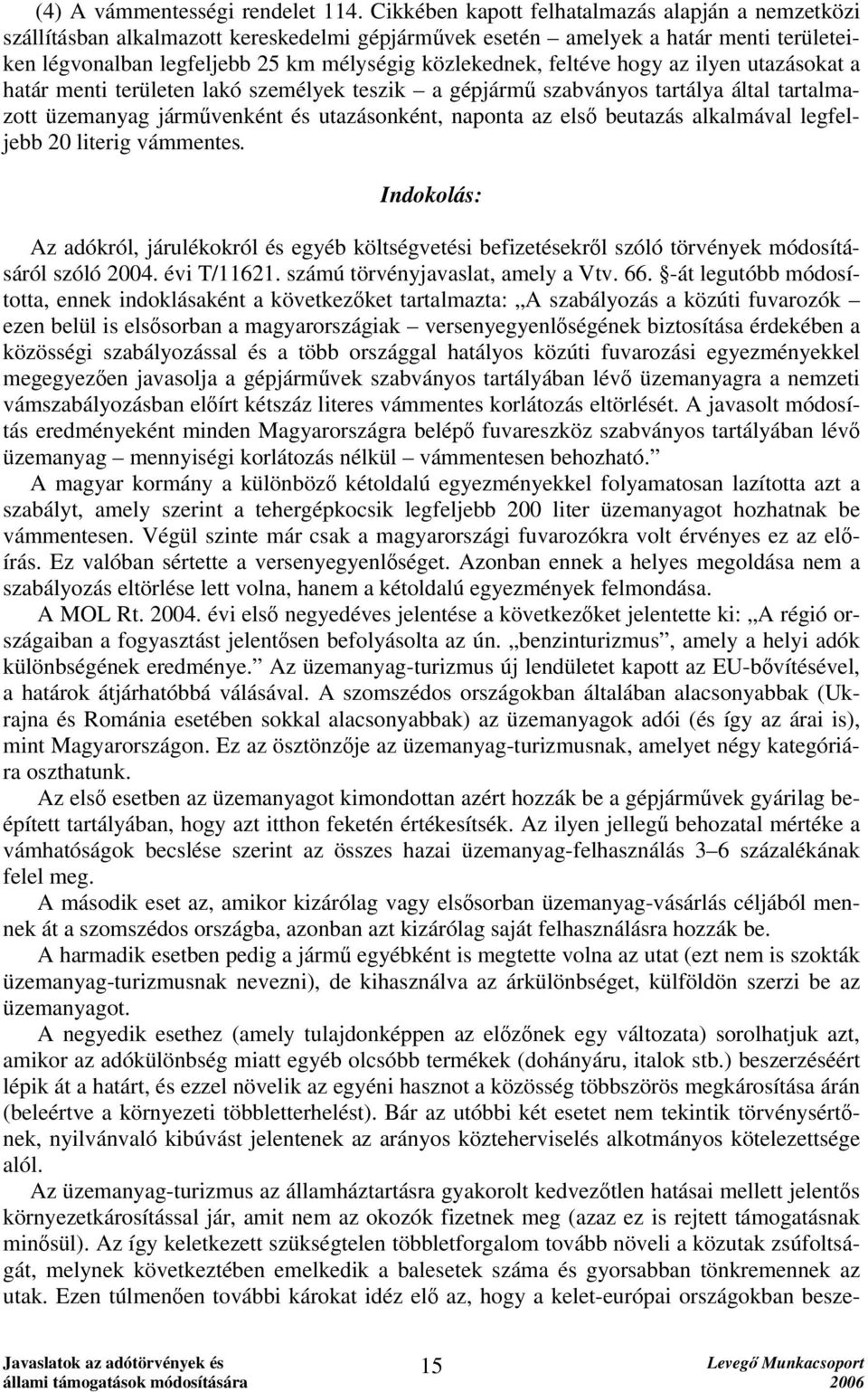feltéve hogy az ilyen utazásokat a határ menti területen lakó személyek teszik a gépjármű szabványos tartálya által tartalmazott üzemanyag járművenként és utazásonként, naponta az első beutazás