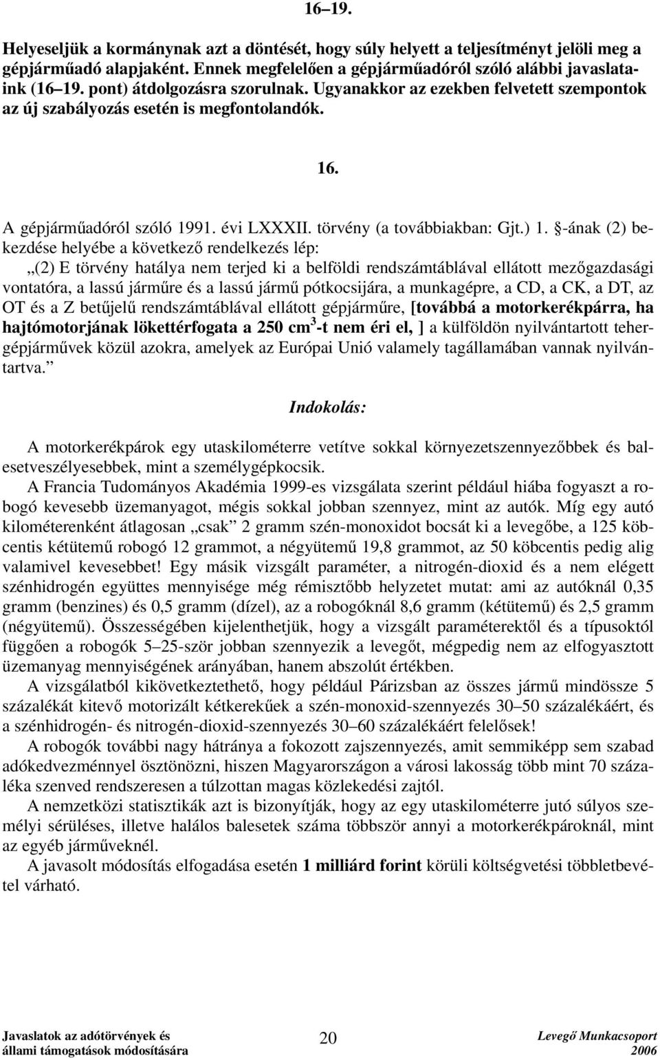 -ának (2) bekezdése helyébe a következő rendelkezés lép: (2) E törvény hatálya nem terjed ki a belföldi rendszámtáblával ellátott mezőgazdasági vontatóra, a lassú járműre és a lassú jármű