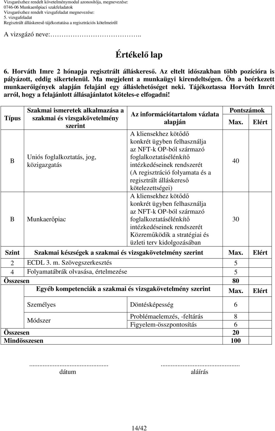 Típus Szakmai ismeretek alkalmazása a szakmai és vizsgakövetelmény szerint Uniós foglalkoztatás, jog, közigazgatás Munkaerıpiac Az információtartalom vázlata alapján (A regisztráció folyamata és a