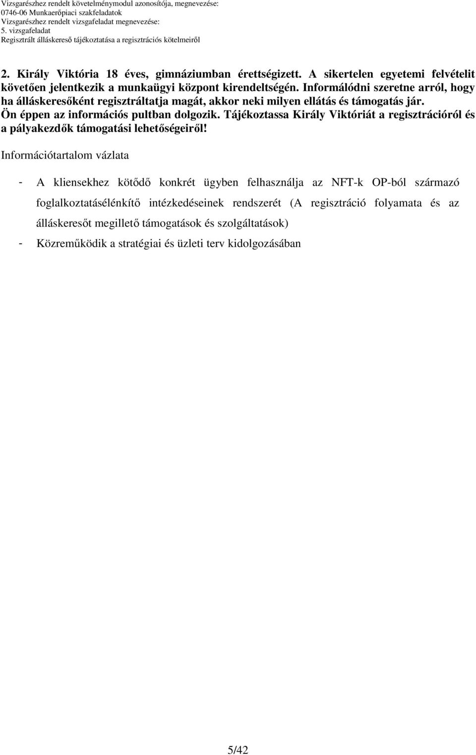 Ön éppen az információs pultban dolgozik. Tájékoztassa Király Viktóriát a regisztrációról és a pályakezdık támogatási lehetıségeirıl!