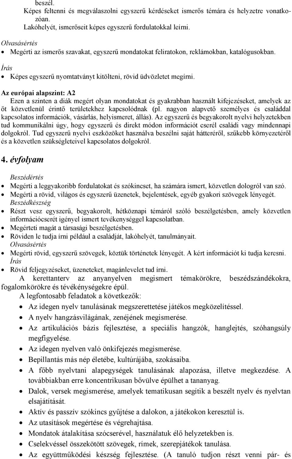 Az európai alapszint: A2 Ezen a szinten a diák megért olyan mondatokat és gyakrabban használt kifejezéseket, amelyek az őt közvetlenül érintő területekhez kapcsolódnak (pl.