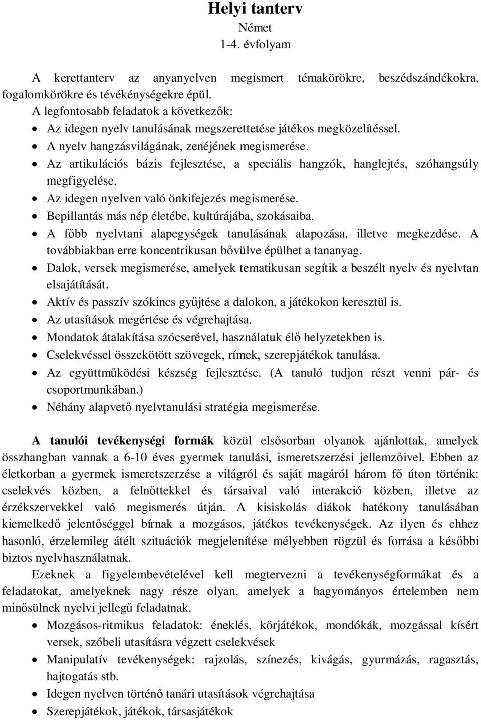 Az artikulációs bázis fejlesztése, a speciális hangzók, hanglejtés, szóhangsúly megfigyelése. Az idegen nyelven való önkifejezés megismerése. Bepillantás más nép életébe, kultúrájába, szokásaiba.