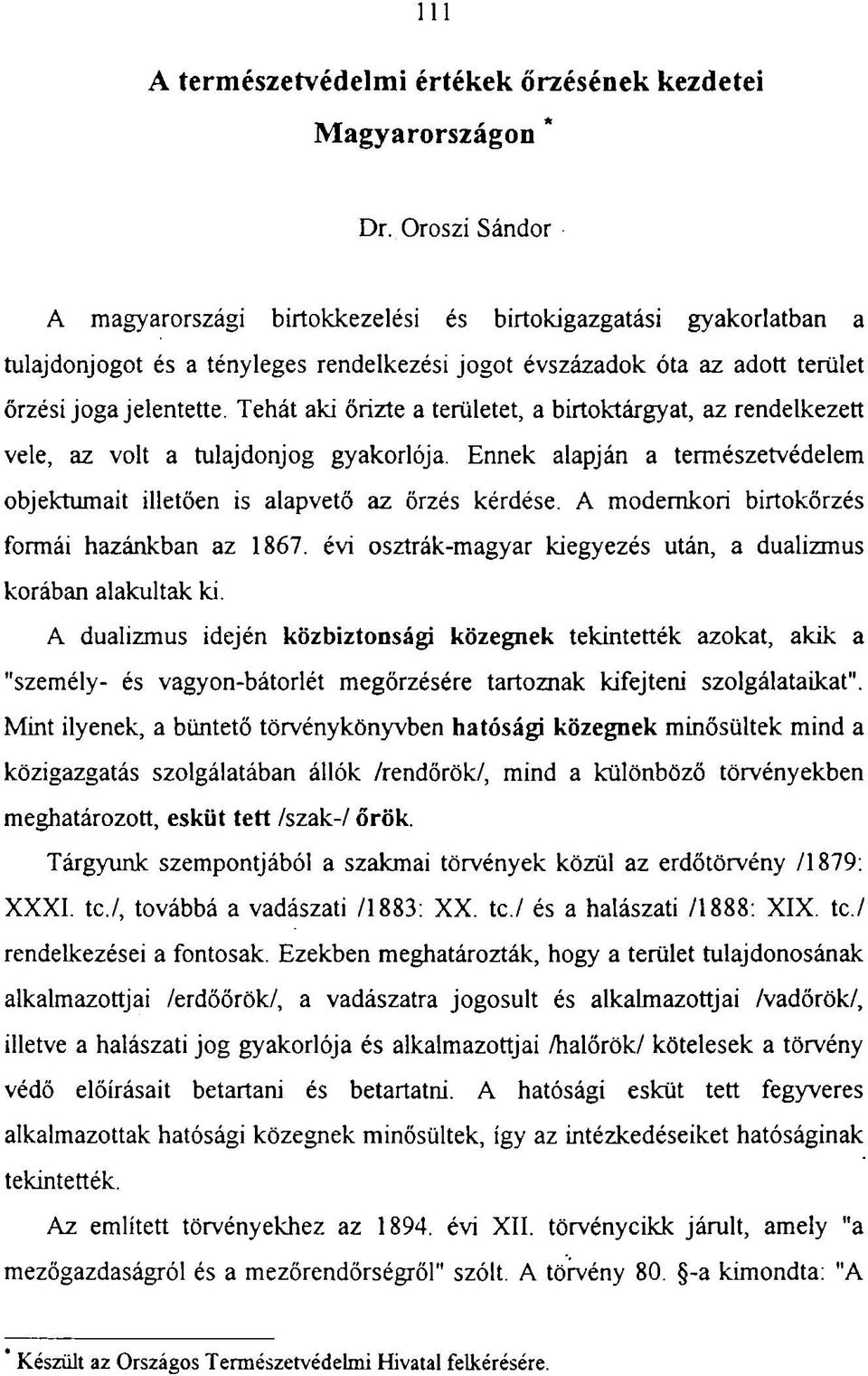 Tehát aki őrizte a területet, a birtoktárgyat, az rendelkezett vele, az volt a tulajdonjog gyakorlója. Ennek alapján a természetvédelem objektumait illetően is alapvető az őrzés kérdése.