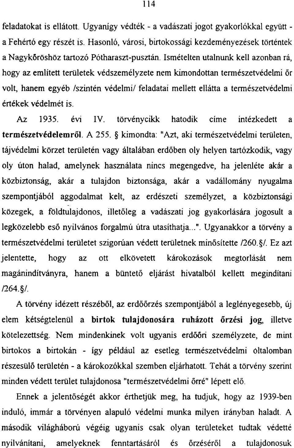 Ismételten utalnunk kell azonban rá, hogy az említett területek védszemélyzete nem kimondottan természetvédelmi őr volt, hanem egyéb /szintén védelmi/ feladatai mellett ellátta a természetvédelmi