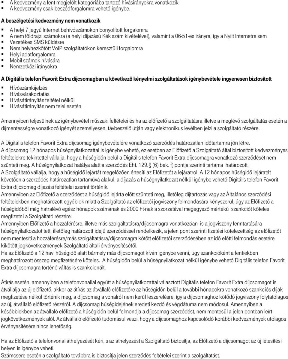 így a Nyílt Internetre sem Vezetékes SMS küldésre Nem helyhezkötött VoIP szolgáltatókon keresztüli forgalomra Helyi adatforgalomra Mobil számok hívására Nemzetközi irányokra A Digitális telefon