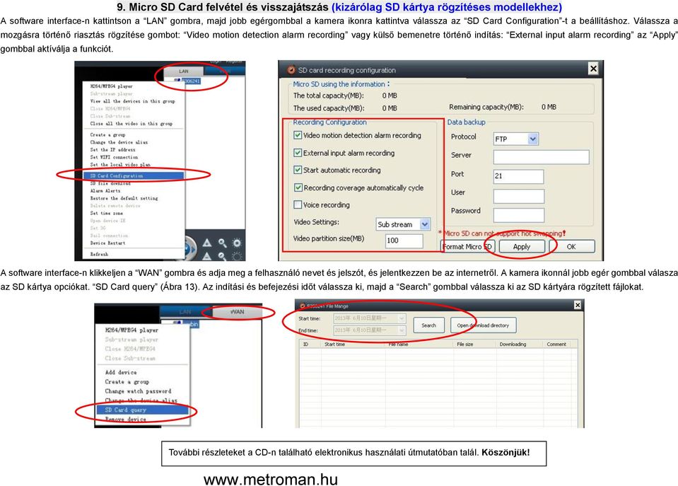 Válassza a mozgásra történő riasztás rögzítése gombot: Video motion detection alarm recording vagy külső bemenetre történő indítás: External input alarm recording az Apply gombbal aktíválja a