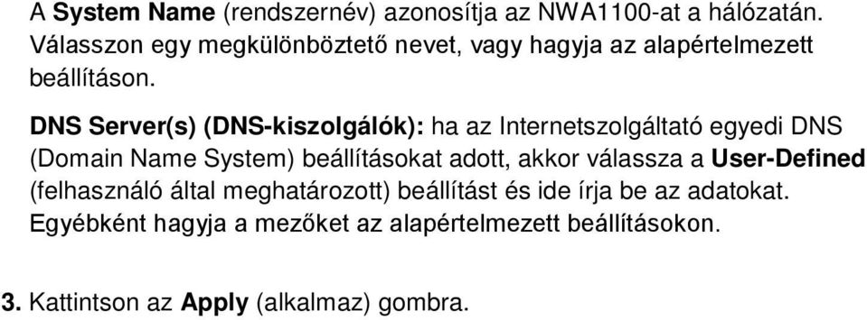 DNS Server(s) (DNS-kiszolgálók): ha az Internetszolgáltató egyedi DNS (Domain Name System) beállításokat adott,