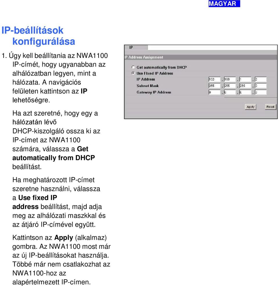 Ha azt szeretné, hogy egy a hálózatán lévő DHCP-kiszolgáló ossza ki az IP-címet az NWA1100 számára, válassza a Get automatically from DHCP beállítást.