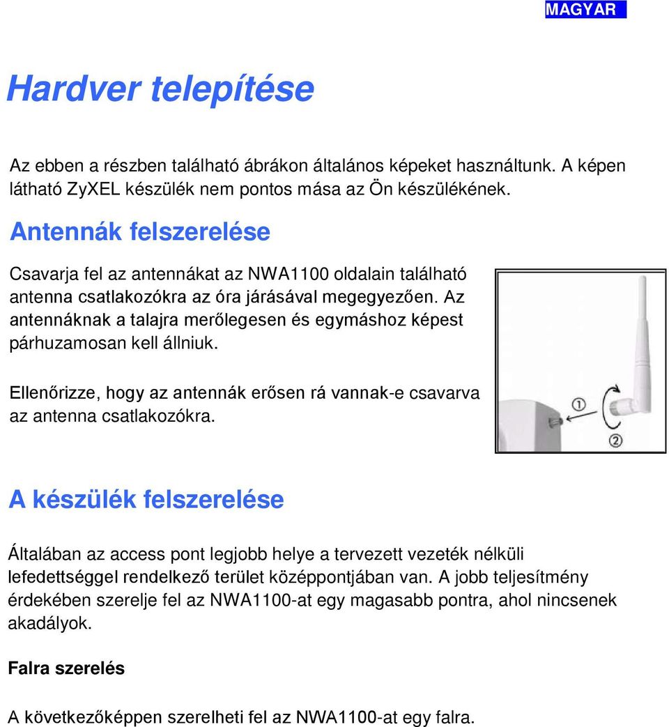 Az antennáknak a talajra merőlegesen és egymáshoz képest párhuzamosan kell állniuk. Ellenőrizze, hogy az antennák erősen rá vannak-e csavarva az antenna csatlakozókra.