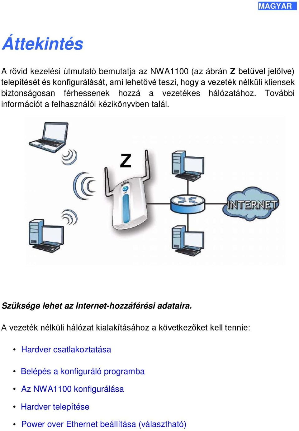 További információt a felhasználói kézikönyvben talál. Szüksége lehet az Internet-hozzáférési adataira.