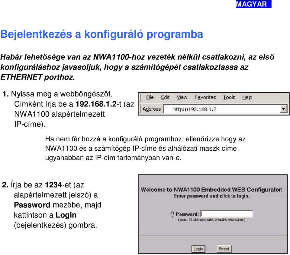 Ha nem fér hozzá a konfiguráló programhoz, ellenőrizze hogy az NWA1100 és a számítógép IP-címe és alhálózati maszk címe ugyanabban az IP-cím