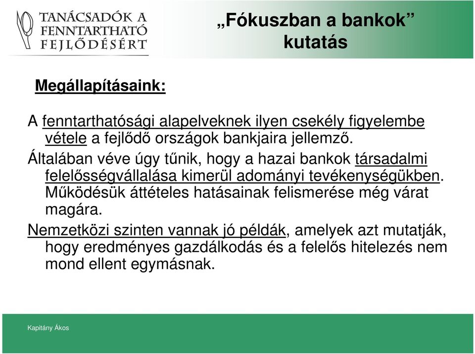 Általában véve úgy tőnik, hogy a hazai bankok társadalmi felelısségvállalása kimerül adományi tevékenységükben.