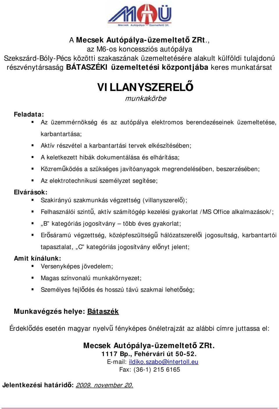 (villanyszerelő); Felhasználói szintű, aktív számítógép kezelési gyakorlat /MS Office alkalmazások/; B kategóriás jogosítvány több éves gyakorlat; Erősáramú végzettség, középfeszültségű