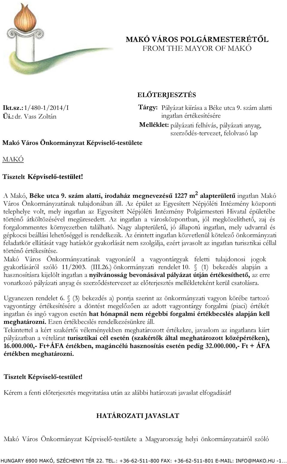 szám alatti, irodaház megnevezésű 1227 m 2 alapterületű ingatlan Makó Város Önkormányzatának tulajdonában áll.