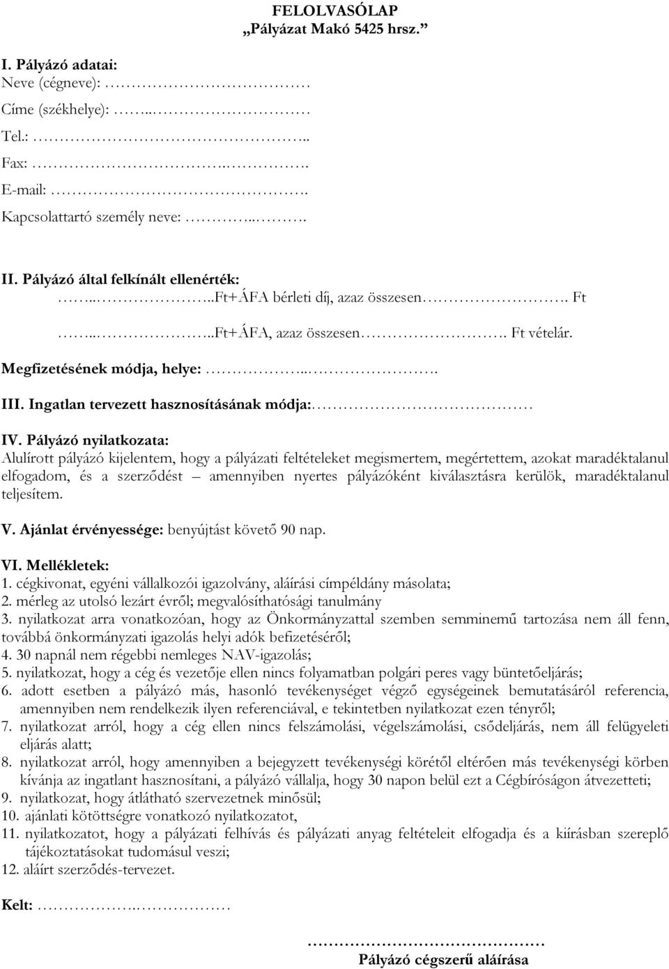 Pályázó nyilatkozata: Alulírott pályázó kijelentem, hogy a pályázati feltételeket megismertem, megértettem, azokat maradéktalanul elfogadom, és a szerződést amennyiben nyertes pályázóként