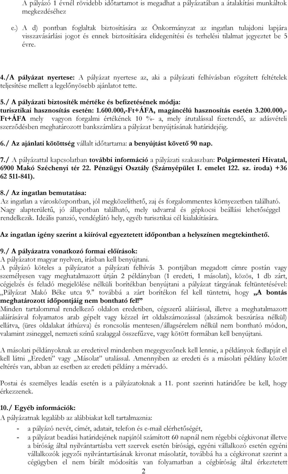 /A pályázat nyertese: A pályázat nyertese az, aki a pályázati felhívásban rögzített feltételek teljesítése mellett a legelőnyösebb ajánlatot tette. 5.