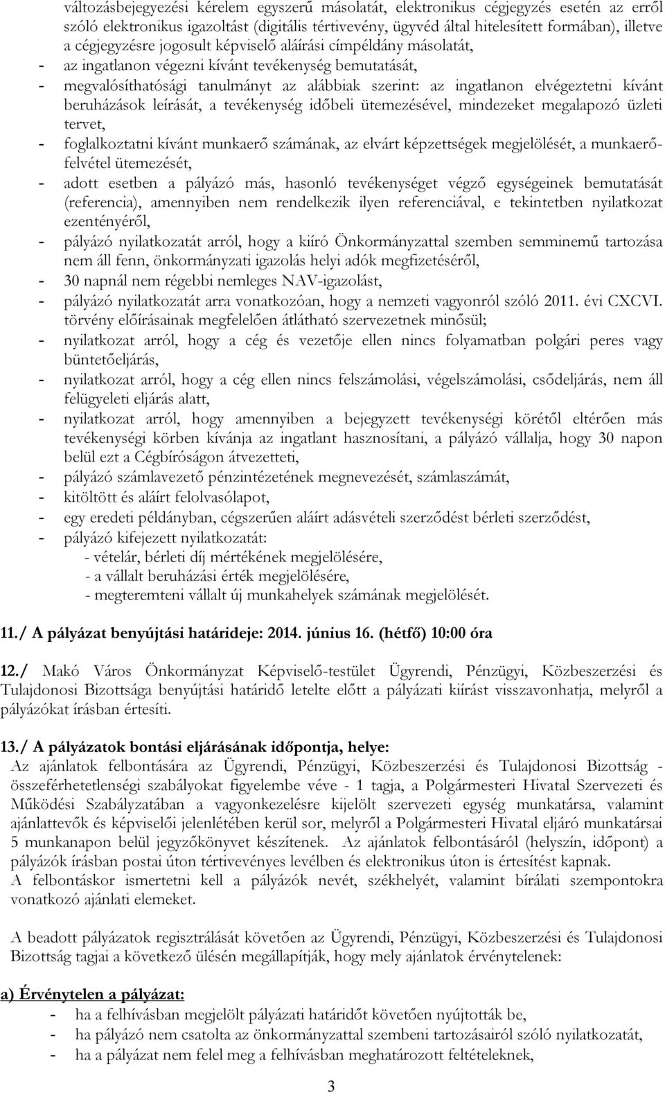 kívánt beruházások leírását, a tevékenység időbeli ütemezésével, mindezeket megalapozó üzleti tervet, - foglalkoztatni kívánt munkaerő számának, az elvárt képzettségek megjelölését, a