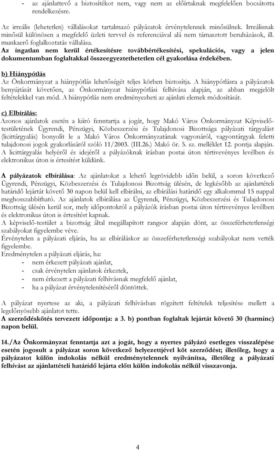 Az ingatlan nem kerül értékesítésre továbbértékesítési, spekulációs, vagy a jelen dokumentumban foglaltakkal összeegyeztethetetlen cél gyakorlása érdekében.