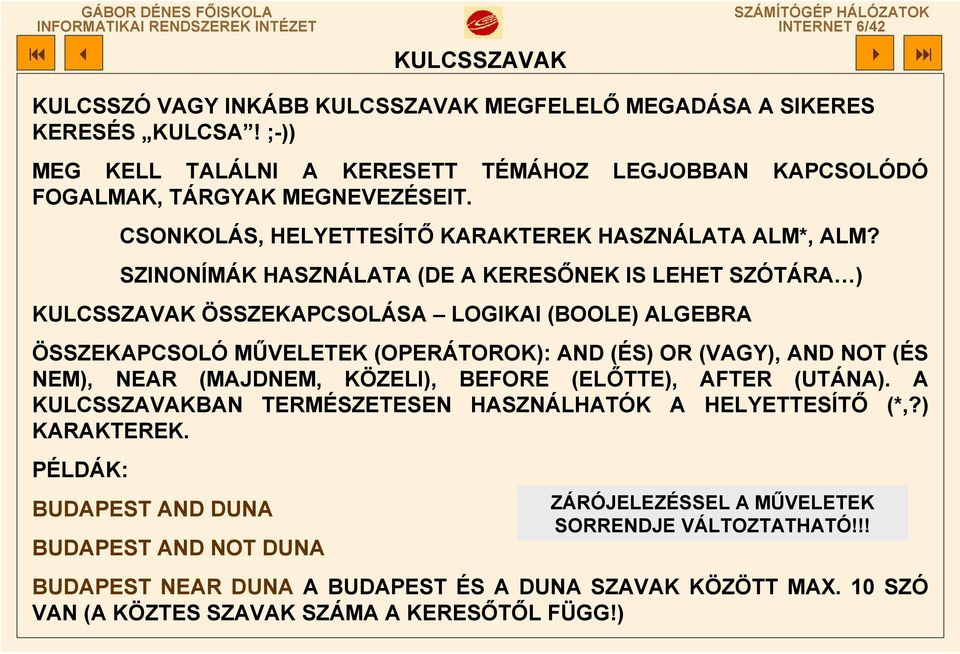 SZINONÍMÁK HASZNÁLATA (DE A KERESŐNEK IS LEHET SZÓTÁRA ) KULCSSZAVAK ÖSSZEKAPCSOLÁSA LOGIKAI (BOOLE) ALGEBRA ÖSSZEKAPCSOLÓ MŰVELETEK (OPERÁTOROK): AND (ÉS) OR (VAGY), AND NOT (ÉS NEM), NEAR